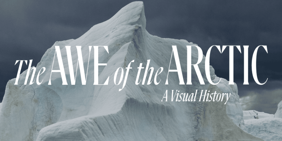 Text overlay that reads, The Awe of the Arctic, A Visual History, over a glacier