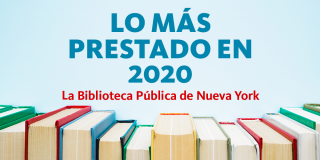 Photograph of books stacked vertically next to each other with text above that reads: Los Más Prestado En 2020 La Biblioteca Pública de Nueva York