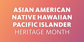 Text-based graphic reads "Asian American, Native Hawaiian, Pacific Islander Heritage Month" on a pink and orange gradient background.