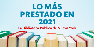 Light blue background with a photo of a row of books and text that reads: Lo más prestado en 2021, La Biblioteca Pública de Nueva York. 