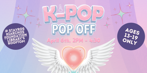 Pink and purple flyer with a heart with wings; text reads: K-Pop Pop Off, April 6th, 2PM - 4:30 @ Stavros Niarchos Foundation Library's Rooftop, Ages 13 - 19 only